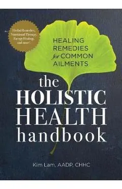 The Holistic Health Handbook: Healing Remedies for Common Ailments - Kim Lam