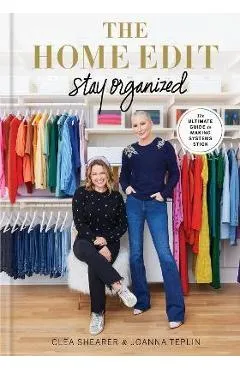 The Home Edit: Stay Organized: The Ultimate Guide to Making Systems Stick - Clea Shearer