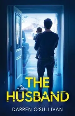 The Husband: An absolutely gripping psychological thriller - Darren O'sullivan