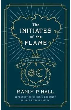 The Initiates of the Flame: The Deluxe Edition - Manly P. Hall