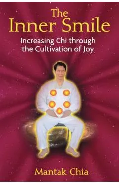 The Inner Smile: Increasing Chi Through the Cultivation of Joy - Mantak Chia