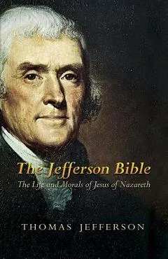 The Jefferson Bible: The Life and Morals of Jesus of Nazareth - Thomas Jefferson