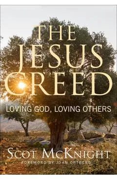 The Jesus Creed: Loving God, Loving Others - Scot Mcknight