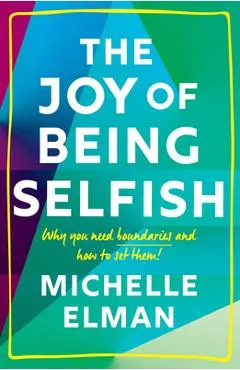 The Joy of Being Selfish: Why You Need Boundaries and How to Set Them - Michelle Elman
