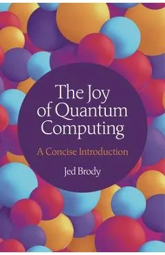 The Joy of Quantum Computing: A Concise Introduction - Jed Brody