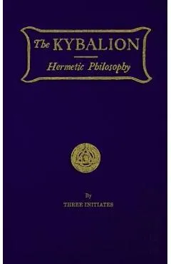 The Kybalion: Hermetic Philosophy - three Initiates