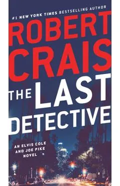 The Last Detective: An Elvis Cole and Joe Pike Novel - Robert Crais