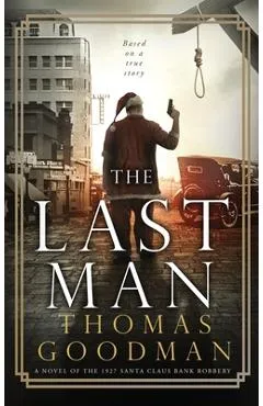 The Last Man: A Novel of the 1927 Santa Claus Bank Robbery - Thomas Goodman