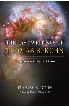 The Last Writings of Thomas S. Kuhn: Incommensurability in Science - Thomas S. Kuhn