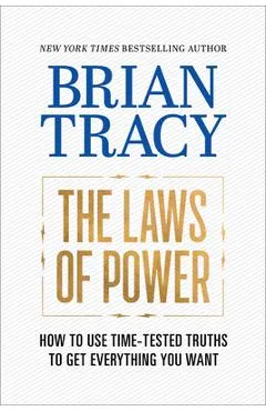 The Laws of Power: How to Use Time-Tested Truths to Get Everything You Want - Brian Tracy