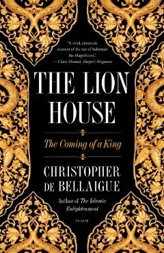 The Lion House: The Coming of a King - Christopher De Bellaigue