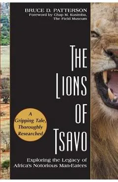 The Lions of Tsavo: Exploring the Legacy of Africa's Notorious Man-Eaters - Bruce D. Patterson