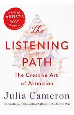 The Listening Path: The Creative Art of Attention (a 6-Week Artist's Way Program) - Julia Cameron