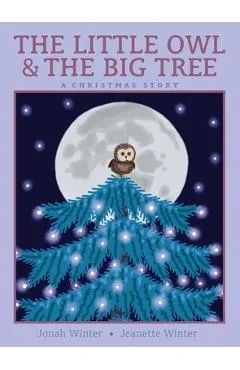The Little Owl & the Big Tree: A Christmas Story - Jonah Winter