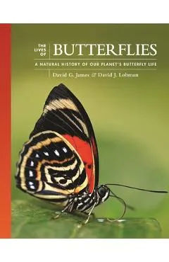 The Lives of Butterflies: A Natural History of Our Planet's Butterfly Life - David G. James