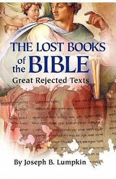 The Lost Books of the Bible: The Great Rejected Texts - Joseph B. Lumpkin