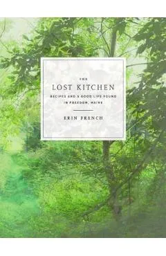 The Lost Kitchen: Recipes and a Good Life Found in Freedom, Maine: A Cookbook - Erin French