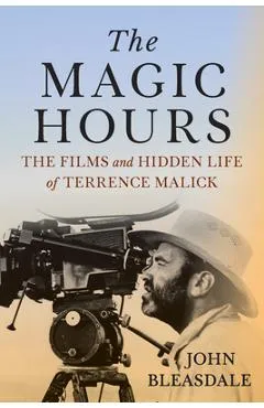 The Magic Hours: The Films and Hidden Life of Terrence Malick - John Bleasdale