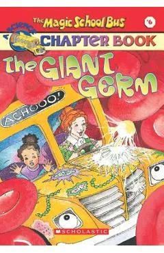 The Magic School Bus Science Chapter Book #6: The Giant Germ: The Giant Germ - Anne Capeci
