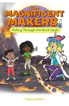 The Magnificent Makers #9: Rolling Through the Rock Cycle - Theanne Griffith