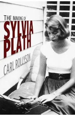 The Making of Sylvia Plath - Carl Rollyson