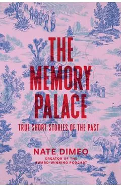 The Memory Palace: True Short Stories of the Past - Nate Dimeo