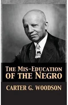 The Mis-Education of the Negro - Carter Godwin Woodson