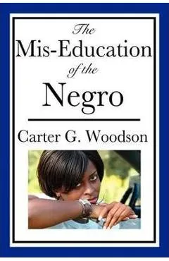 The MIS-Education of the Negro - Carter Godwin Woodson