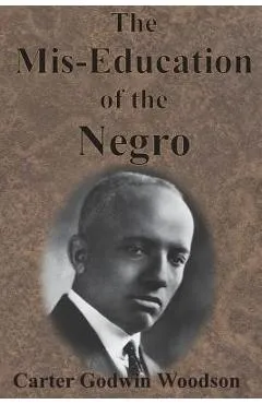 The Mis-Education of the Negro - Carter Godwin Woodson