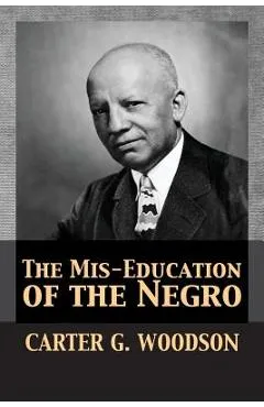 The Mis-Education of the Negro - Carter Godwin Woodson