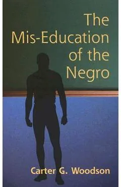 The Mis-Education of the Negro - Carter Godwin Woodson