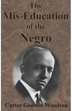 The Mis-Education of the Negro - Carter Godwin Woodson