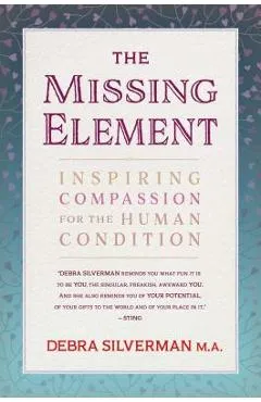 The Missing Element: Inspiring Compassion for the Human Condition - Debra Silverman