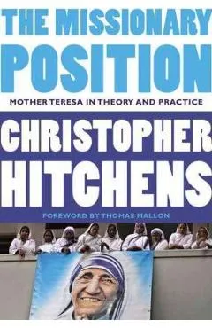 The Missionary Position: Mother Teresa in Theory and Practice - Christopher Hitchens
