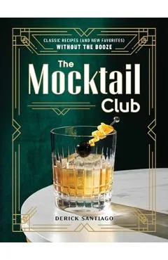 The Mocktail Club: Classic Recipes (and New Favorites) Without the Booze - Derick Santiago