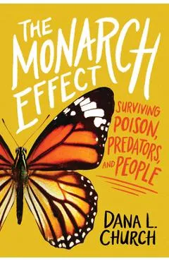 The Monarch Effect: Surviving Poison, Predators, and People - Dana L. Church