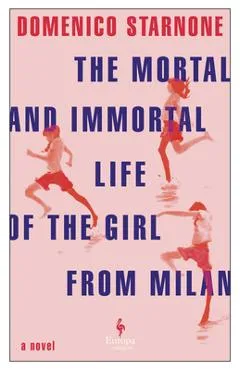 The Mortal and Immortal Life of the Girl from Milan - Domenico Starnone