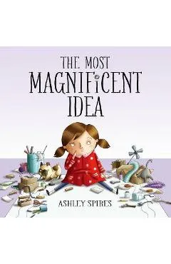 The Most Magnificent Idea - Ashley Spires