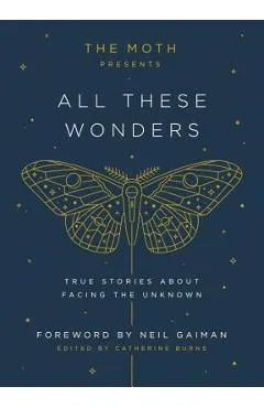 The Moth Presents All These Wonders: True Stories about Facing the Unknown - Catherine Burns