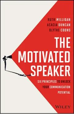 The Motivated Speaker: Six Principles to Unlock Your Communication Potential - Ruth Milligan
