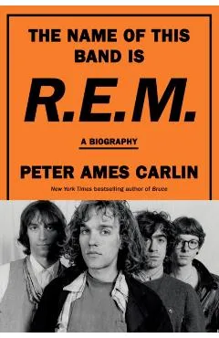 The Name of This Band Is R.E.M.: A Biography - Peter Ames Carlin