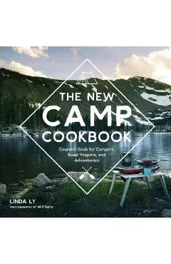 The New Camp Cookbook: Gourmet Grub for Campers, Road Trippers, and Adventurers - Linda Ly