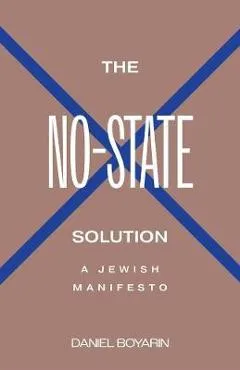 The No-State Solution: A Jewish Manifesto - Daniel Boyarin