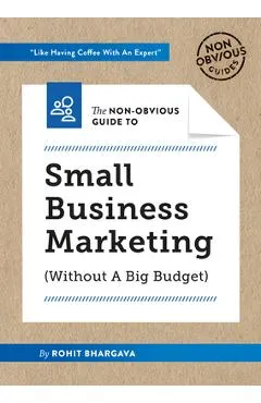 The Non-Obvious Guide to Small Business Marketing (Without a Big Budget) - Rohit Bhargava