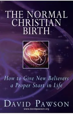 The Normal Christian Birth: How to Give New Believers a Proper Start in Life - David Pawson