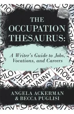 The Occupation Thesaurus: A Writer's Guide to Jobs, Vocations, and Careers - Angela Ackerman
