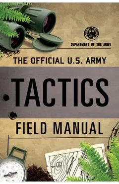 The Official U.S. Army Tactics Field Manual - Department Of The Army