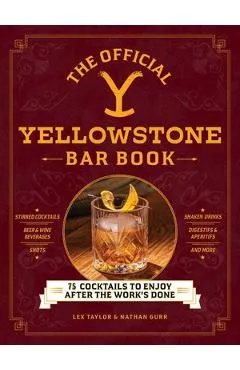 The Official Yellowstone Bar Book: 75 Cocktails to Enjoy After the Work's Done - Lex Taylor