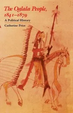 The Oglala People, 1841-1879: A Political History - Catherine Price