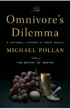 The Omnivore's Dilemma: A Natural History of Four Meals - Michael Pollan